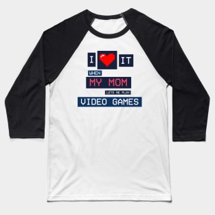 I Love It When My Mom Lets Me Play Video Games Baseball T-Shirt